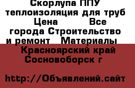 Скорлупа ППУ теплоизоляция для труб  › Цена ­ 233 - Все города Строительство и ремонт » Материалы   . Красноярский край,Сосновоборск г.